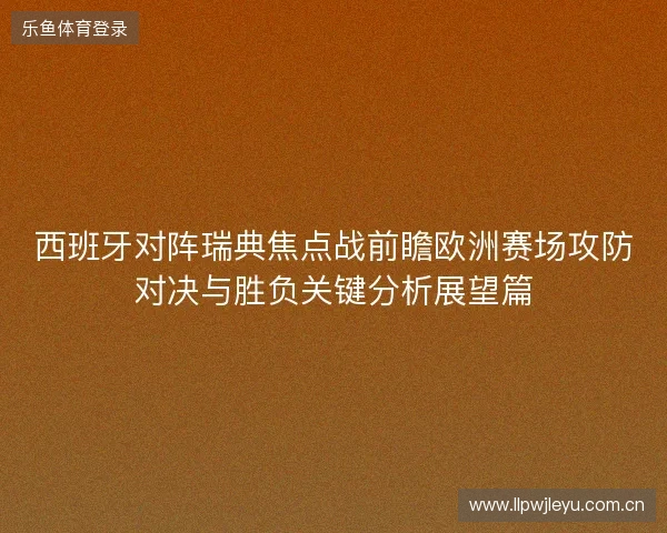 西班牙对阵瑞典焦点战前瞻欧洲赛场攻防对决与胜负关键分析展望篇