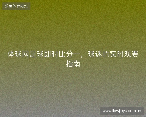 体球网足球即时比分一，球迷的实时观赛指南
