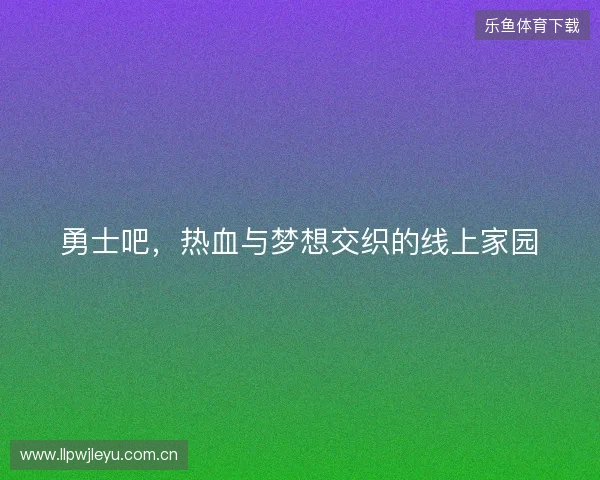 勇士吧，热血与梦想交织的线上家园