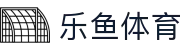 乐鱼体育(中国)官方首页 - 热门赛事数据与体育资讯首页